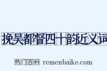 挽吴都督四十韵近义词是什么意思的图片